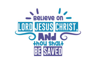 Believe on the Lord Jesus Christ, and Thou Shalt Be Saved Quote SVG Cut
