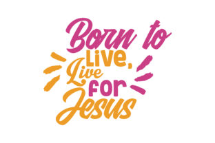Born to Live, Live for Jesus Quote SVG Cut: Crafting Faith into Everyday Designs