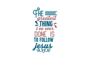 The Greatest Thing I've Ever Done is to Follow Jesus Quote SVG Cut