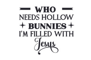 Who Needs Hollow Bunnies, I’m Filled with Jesus